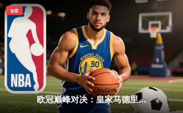 欧冠巅峰对决：皇家马德里加时赛3-2力克拜仁慕尼黑，维尼修斯梅开二度封神