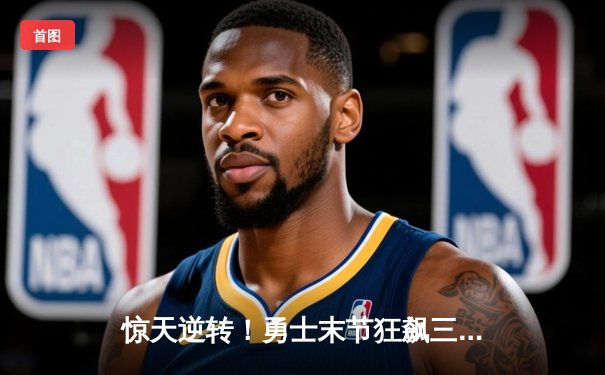 惊天逆转！勇士末节狂飙三分雨，库里50分射落太阳迎六连胜